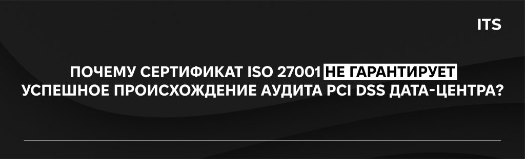 Почему сертификат ISO 27001 не гарантирует успешное прохождение аудита PCI DSS дата-центра?