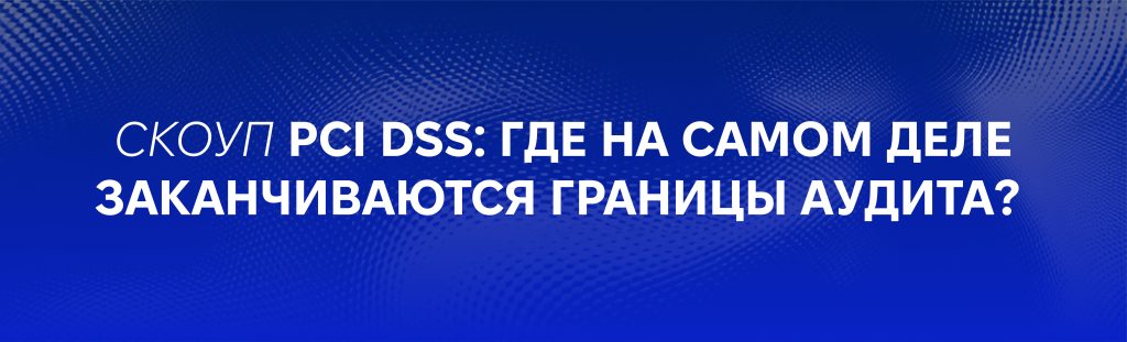 Cover Скоуп PCI DSS: где на самом деле заканчиваются границы аудита?