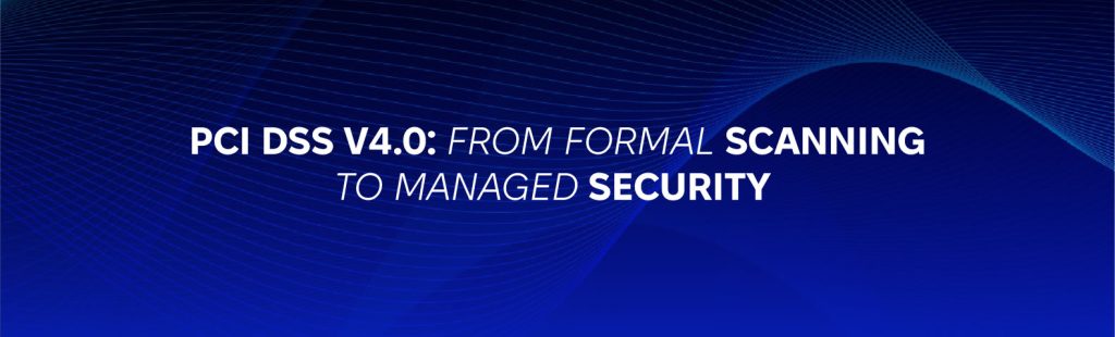 PCI DSS v4.0: From Scanning to Vulnerability Management