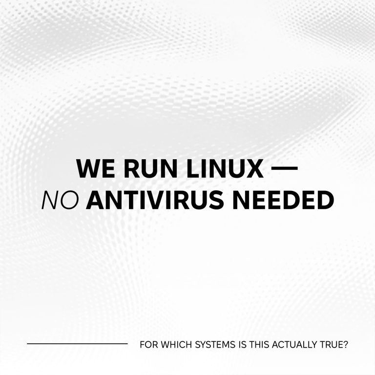 “We Run Linux, So We Don’t Need Antivirus.” Which Systems Are Truly Exempt from Antivirus Protection?